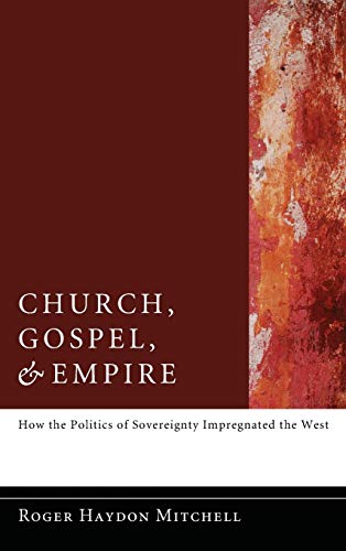Church, Gospel, and Empire: How the Politics of Sovereignty Impregnated the West