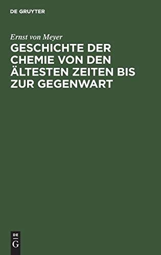 Geschichte der Chemie von den ältesten Zeiten bis zur Gegenwart: Zugleich Einführung in das Studium der Chemie