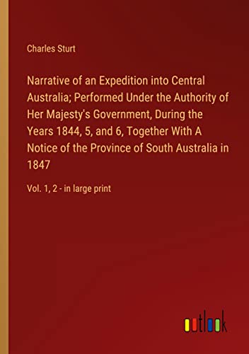 Narrative of an Expedition into Central Australia; Performed Under the Authority of Her Majesty's Government, During the Years 1844, 5, and 6, ... Australia in 1847: Vol. 1, 2 - in large print