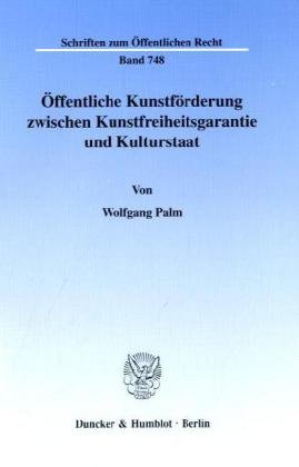 Öffentliche Kunstförderung zwischen Kunstfreiheitsgarantie und Kulturstaat. (Schriften zum Öffentlichen Recht; SÖR 748)