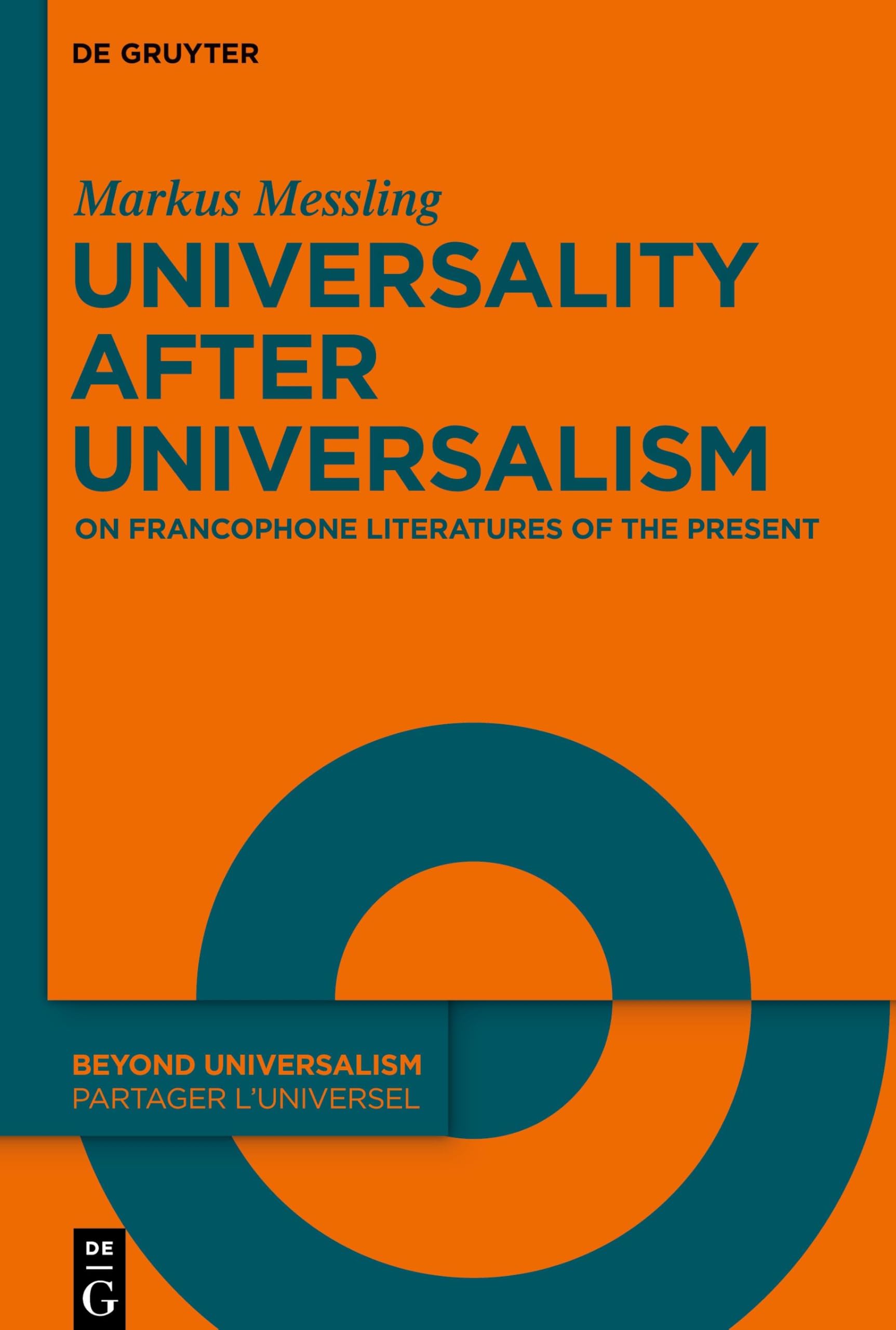 Universality after Universalism: On Francophone Literatures of the Present (Beyond Universalism / Partager l’universel, 4)
