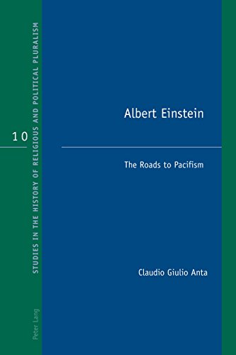 Albert Einstein: The Roads to Pacifism (Studies in the History of Religious and Political Pluralism, Band 10)