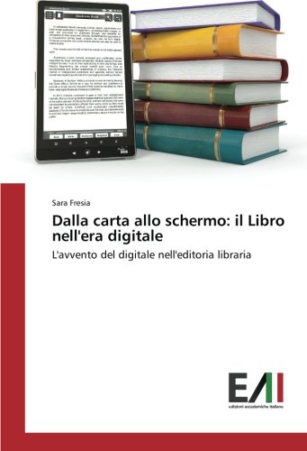 Dalla carta allo schermo: il Libro nell'era digitale: L'avvento del digitale nell'editoria libraria