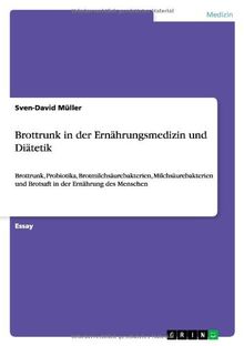 Brottrunk in der Ernährungsmedizin und Diätetik: Brottrunk, Probiotika, Brotmilchsäurebakterien, Milchsäurebakterien und Brotsaft in der Ernährung des Menschen