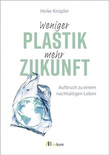 Weniger Plastik, mehr Zukunft: Aufbruch zu einem nachhaltigen Leben