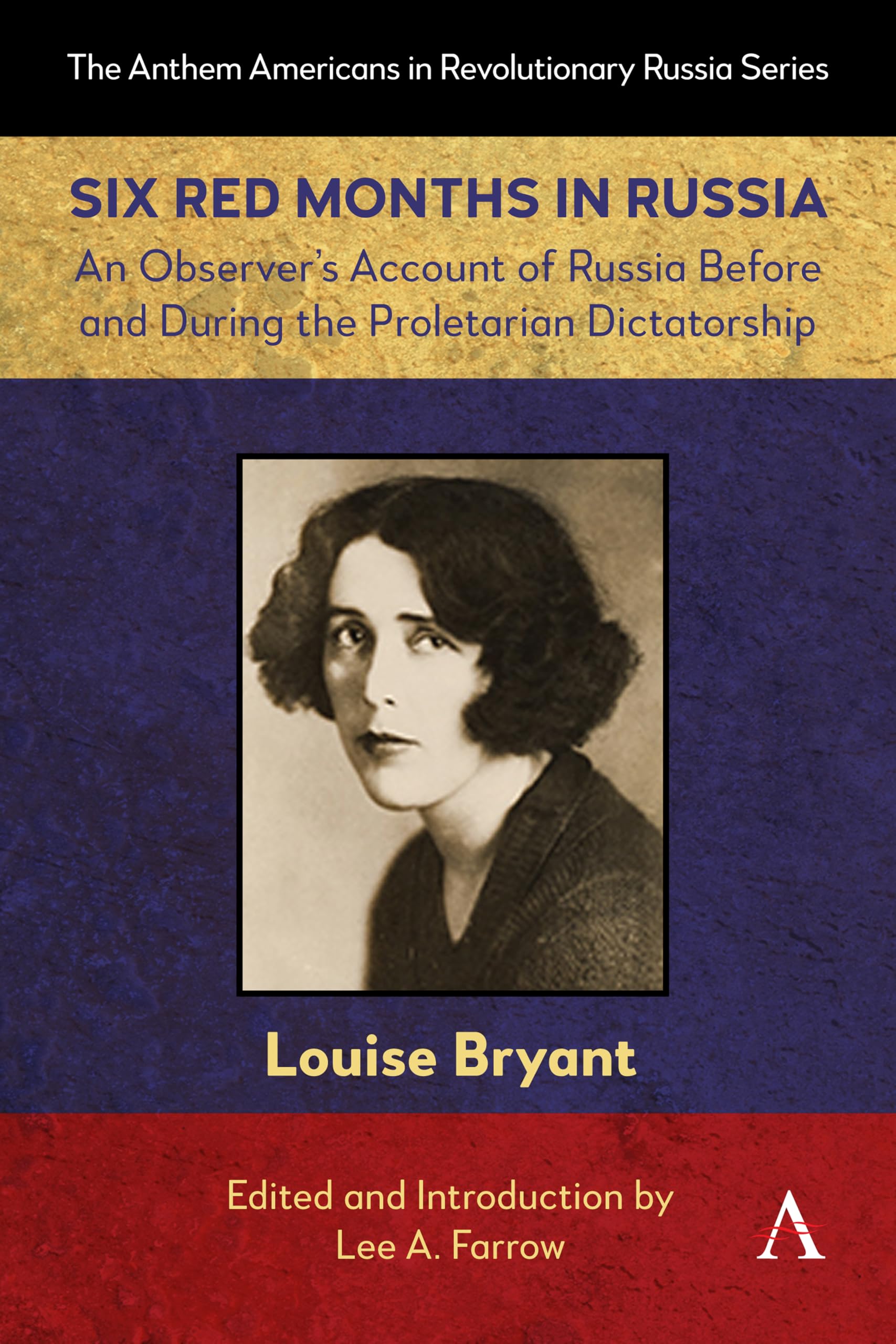Six Red Months in Russia: An Observer's Account of Russia Before and During the Proletarian Dictatorship (Anthem Americans in Revolutionary Russia, 1)