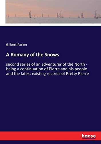 A Romany of the Snows: second series of an adventurer of the North - being a continuation of Pierre and his people and the latest existing records of Pretty Pierre