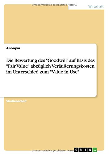 Die Bewertung des Goodwill auf Basis des Fair Value abzüglich Veräußerungskosten im Unterschied zum Value in Use