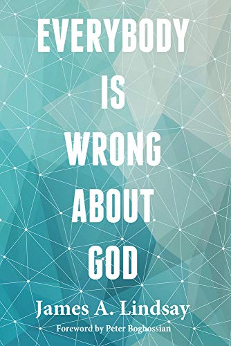 Lindsay, James A. Everybody Is Wrong About God
