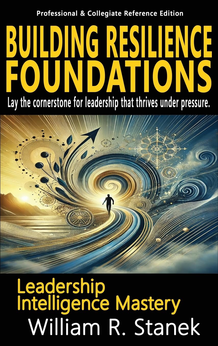 Building Resilience Foundations: Elevating Skills, Mindsets, and Strengths for Transformational Leadership in Your Personal and Professional Life (Leadership Intelligence Mastery)