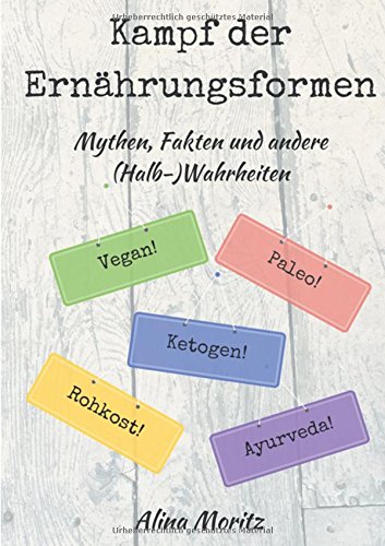 Kampf der Ernährungsformen: Mythen, Fakten und andere (Halb-)Wahrheiten