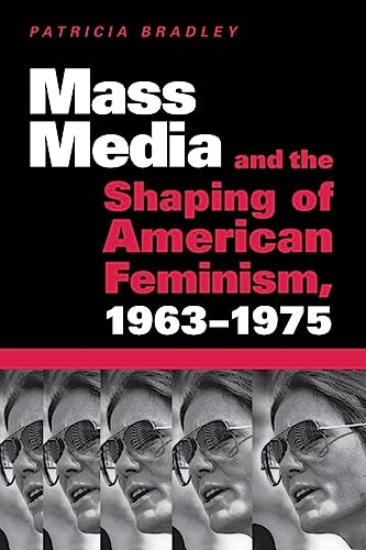 Mass Media and the Shaping of American Feminism, 1963-1975