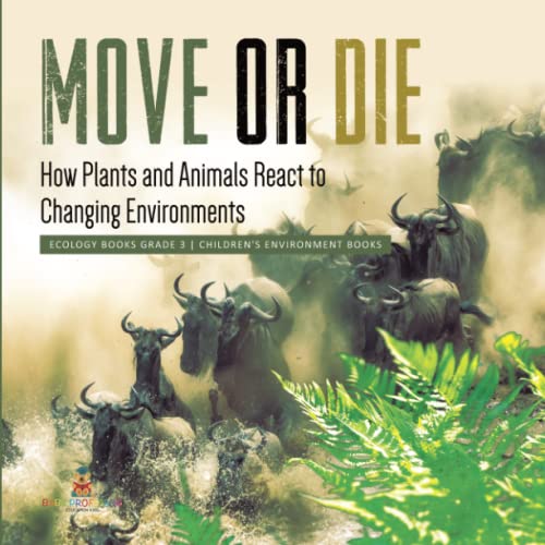 Move or Die: How Plants and Animals React to Changing Environments Ecology Books Grade 3 Children's Environment Books