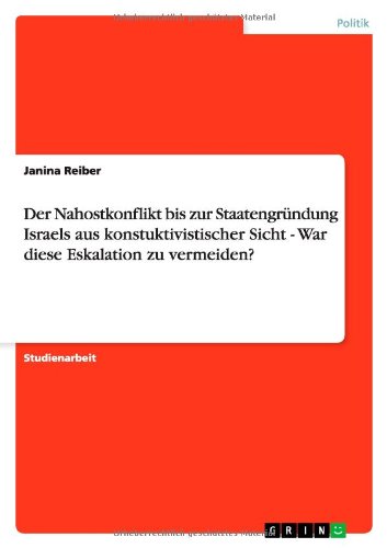 Der Nahostkonflikt bis zur Staatengründung Israels aus konstuktivistischer Sicht - War diese Eskalation zu vermeiden?