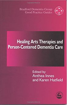 Healing Arts Therapies and Person-Centred Dementia Care (Bradford Dementia Group Good Practice Guides)