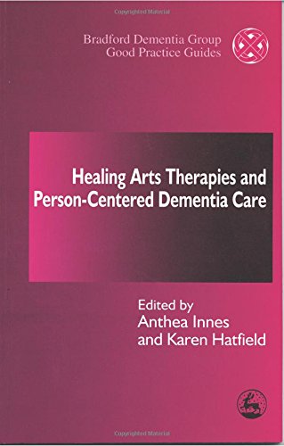 Healing Arts Therapies and Person-Centred Dementia Care (Bradford Dementia Group Good Practice Guides)