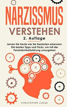 Narzissmus verstehen: Lernen Sie heute wie Sie Narzissten erkennen: Die besten Tipps und Tricks, um mit der Persönlichkeitsstörung umzugehen