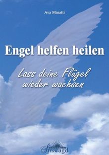 Engel helfen heilen: Lass deine Flügel wieder wachsen