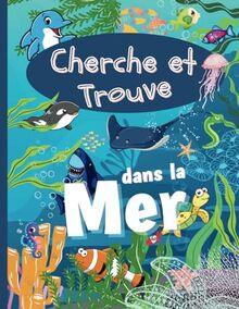 Cherche et Trouve dans la Mer: Cachés dans la Mer, Mais Où se Cachent les Animaux Marins ? Activités Ludiques dès 3 ans pour Développer le sens de l'Observation, la Concentration.