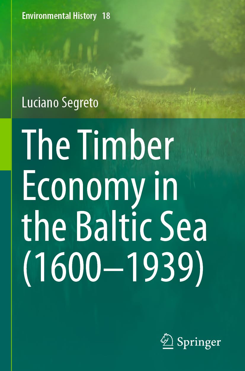The Timber Economy in the Baltic Sea (1600–1939): DE (Environmental History, 18)