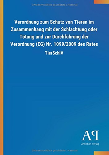 Verordnung zum Schutz von Tieren im Zusammenhang mit der Schlachtung oder Tötung und zur Durchführung der Verordnung (EG) Nr. 1099/2009 des Rates: TierSchlV