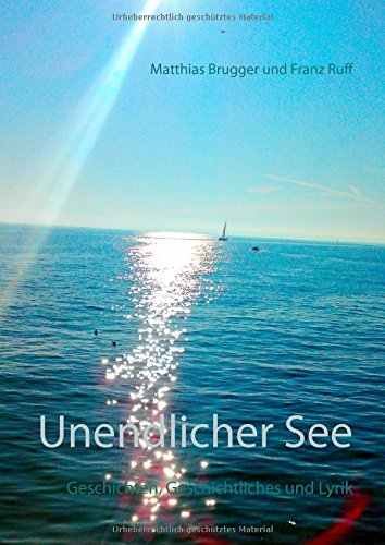 Unendlicher See: Geschichten, Geschichtliches und Lyrik
