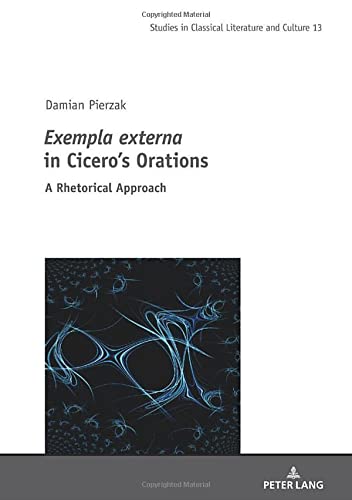 Exempla externa in Cicero¿s Orations: A Rhetorical Approach (Studies in Classical Literature and Culture, 13, Band 13)