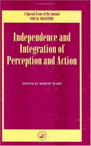Independence and Integration of Perception and Action: A Special Issue of Visual Cognition (Special Issues of Visual Cognition)