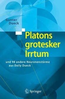 Platons Grotesker Irrtum: und 98 Andere Neuronenstürme aus Daily Dueck (German Edition)