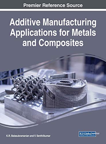 Additive Manufacturing Applications for Metals and Composites (Advances in Civil and Industrial Engineering)