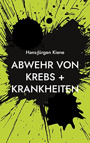 Abwehr von Krebs + Krankheiten: Verhinderung heutiger Hauptkrankheiten (Gesundheit und Umwelt)
