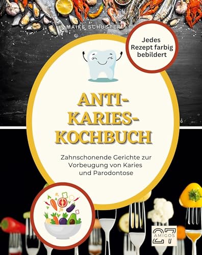 Anti-Karies-Kochbuch: Zahnschonende Gerichte zur Vorbeugung von Karies und Parodontose