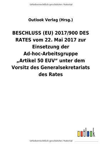 BESCHLUSS (EU) 2017/900 DES RATES vom 22. Mai 2017 zur Einsetzung der Ad-hoc-Arbeitsgruppe Artikel50EUV unter dem Vorsitz des Generalsekretariats des Rates