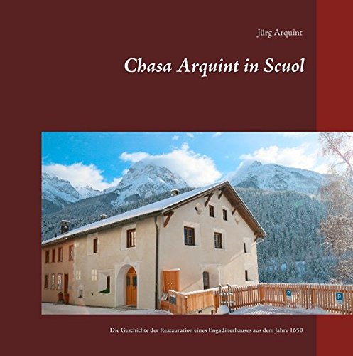 Chasa Arquint in Scuol: Die Geschichte der Restauration eines Engadinerhauses aus dem Jahre 1650