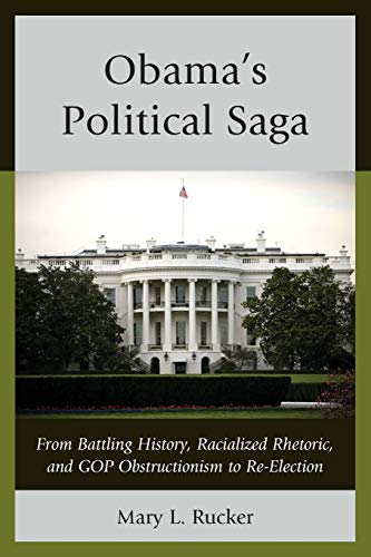 Obama's Political Saga: From Battling History, Racialized Rhetoric, and GOP Obstructionism to Re-Election