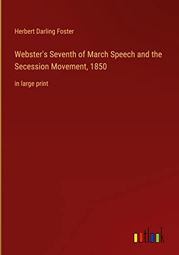 Webster's Seventh of March Speech and the Secession Movement, 1850: in large print