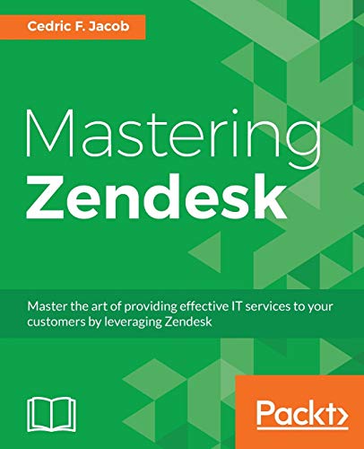 Mastering Zendesk (English Edition): Master the art of providing effective IT services to your customers by leveraging Zendesk