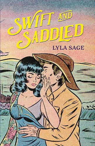Lyla Sage Swift And Saddled, A Sweet And Steamy Forced Proximity Romance From The Author Of TikTok Sensation Done And Dusted! (Rebel Blue Ranch)