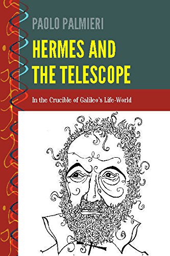 Hermes and the Telescope: In the Crucible of Galileo's Life-World (History and Philosophy of Science)