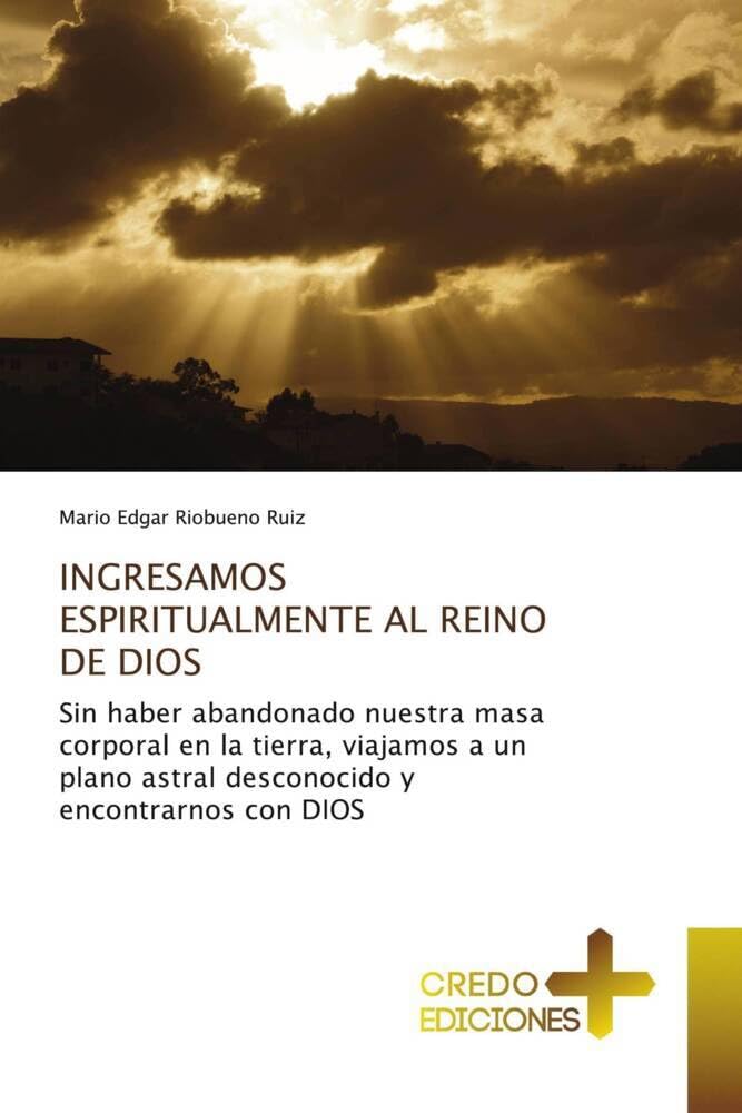 INGRESAMOS ESPIRITUALMENTE AL REINO DE DIOS: Sin haber abandonado nuestra masa corporal en la tierra, viajamos a un plano astral desconocido y encontrarnos con DIOS
