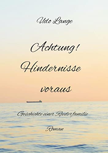 Achtung! Hindernisse voraus: Die Geschichte einer Reederfamilie
