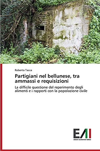 Partigiani nel bellunese, tra ammassi e requisizioni: La difficile questione del reperimento degli alimenti e i rapporti con la popolazione civile