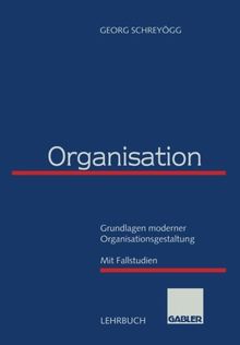 Organisation: Grundlagen moderner Organisationsgestaltung mit Fallstudien