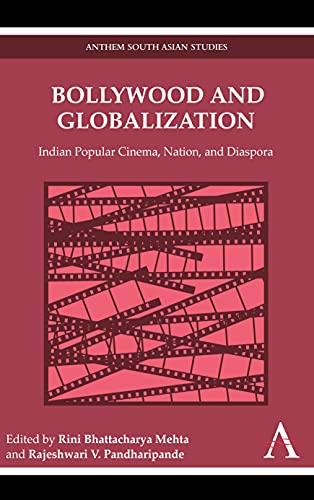 Bollywood and Globalization: Indian Popular Cinema, Nation, and Diaspora (Anthem South Asian Studies)