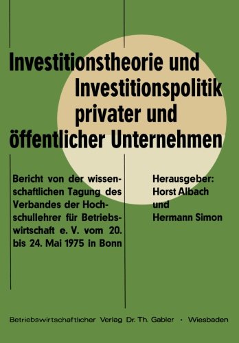 Investitionstheorie und Investitionspolitik privater und öffentlicher Unternehmen: Bericht von der wissenschaftlichen Tagung des Verbandes der ... e. V. vom 20. bis 24. Mai 1975 in Bonn