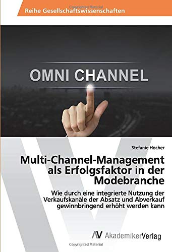 Multi-Channel-Management als Erfolgsfaktor in der Modebranche: Wie durch eine integrierte Nutzung der Verkaufskanäle der Absatz und Abverkauf gewinnbringend erhöht werden kann