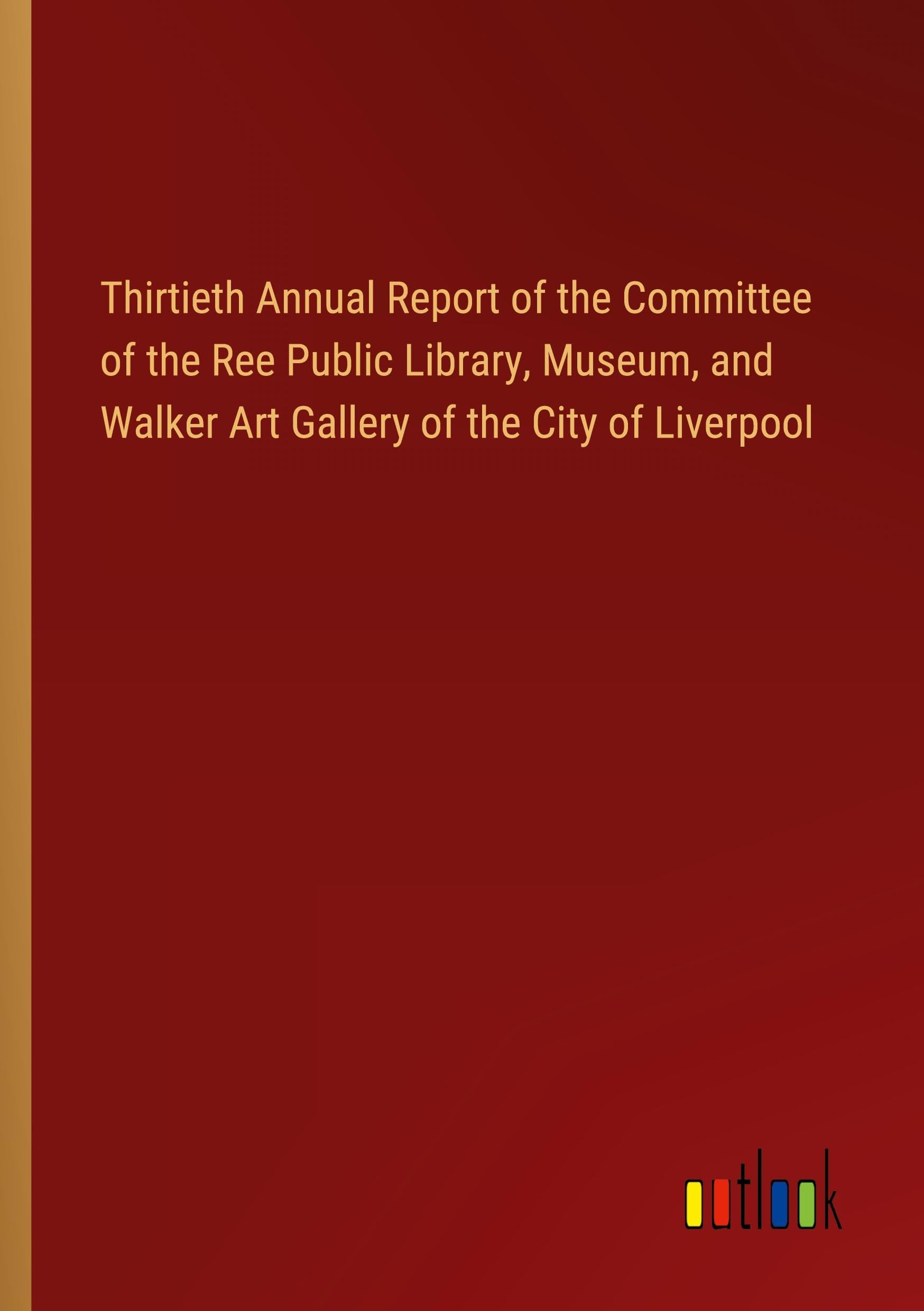Thirtieth Annual Report of the Committee of the Ree Public Library, Museum, and Walker Art Gallery of the City of Liverpool