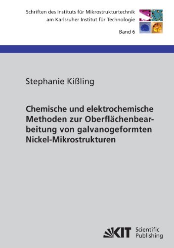 Chemische und elektrochemische Methoden zur Oberflächenbearbeitung von galvanogeformten Nickel-Mikrostrukturen (Schriften des Instituts für Mikrostrukturtechnik am Karlsruher Institut für Technologie)