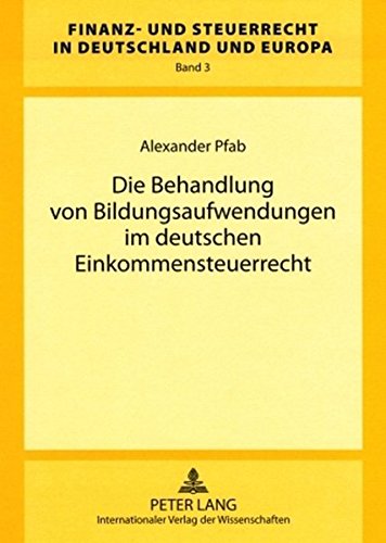 Die Behandlung von Bildungsaufwendungen im deutschen Einkommensteuerrecht (Finanz- und Steuerrecht in Deutschland und Europa)