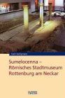 Sumelocenna. Römisches Stadtmuseum Rottenburg am Neckar (Führer zu archäologischen Denkmälern in Baden-Württemberg)